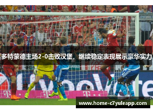 多特蒙德主场2-0击败汉堡，继续稳定表现展示豪华实力