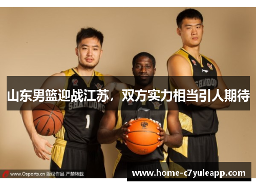 山东男篮迎战江苏，双方实力相当引人期待