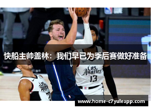 快船主帅盖林：我们早已为季后赛做好准备