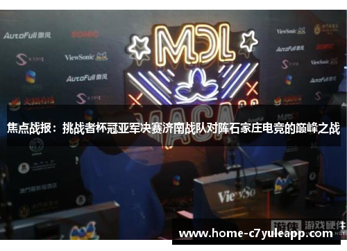 焦点战报：挑战者杯冠亚军决赛济南战队对阵石家庄电竞的巅峰之战