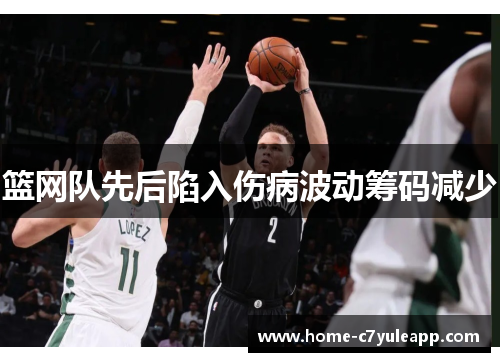 篮网队先后陷入伤病波动筹码减少