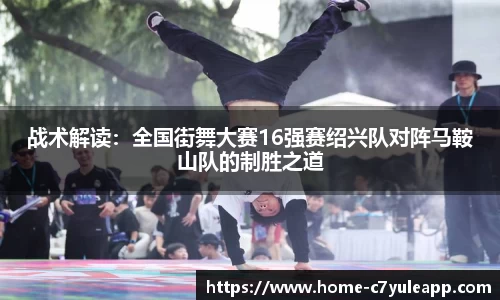 战术解读：全国街舞大赛16强赛绍兴队对阵马鞍山队的制胜之道